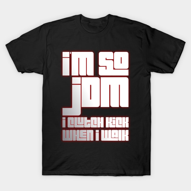 I'm So JDM I Clutch Kick When I Walk T-Shirt by Shaddowryderz